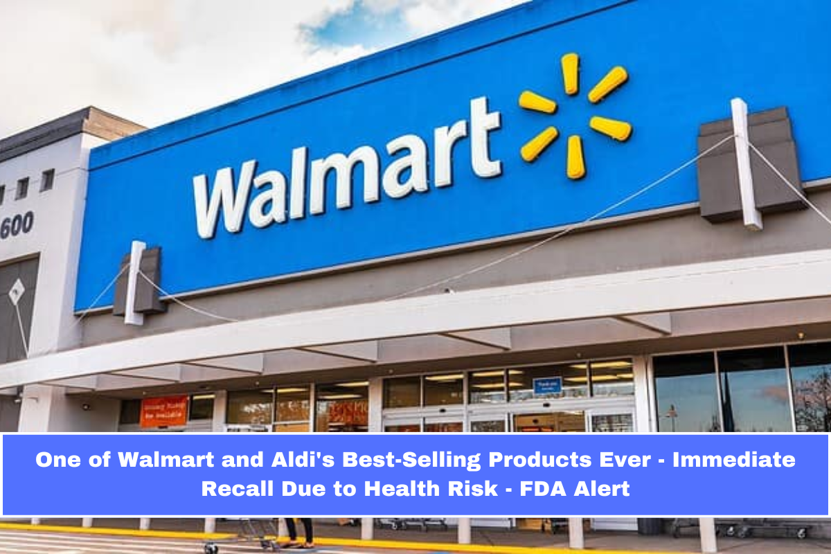 One of Walmart and Aldi's Best-Selling Products Ever - Immediate Recall Due to Health Risk - FDA Alert