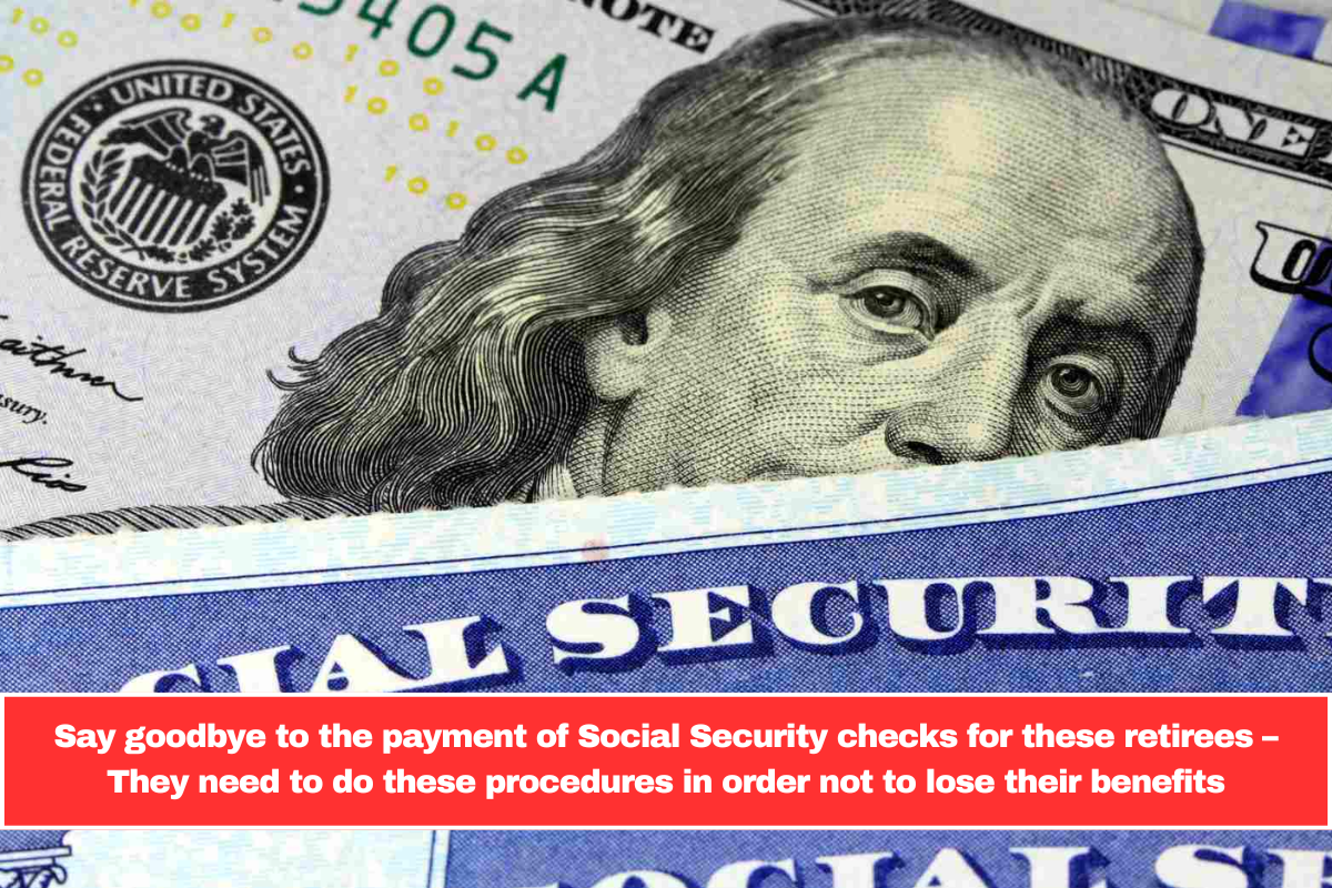 Say goodbye to the payment of Social Security checks for these retirees – They need to do these procedures in order not to lose their benefits