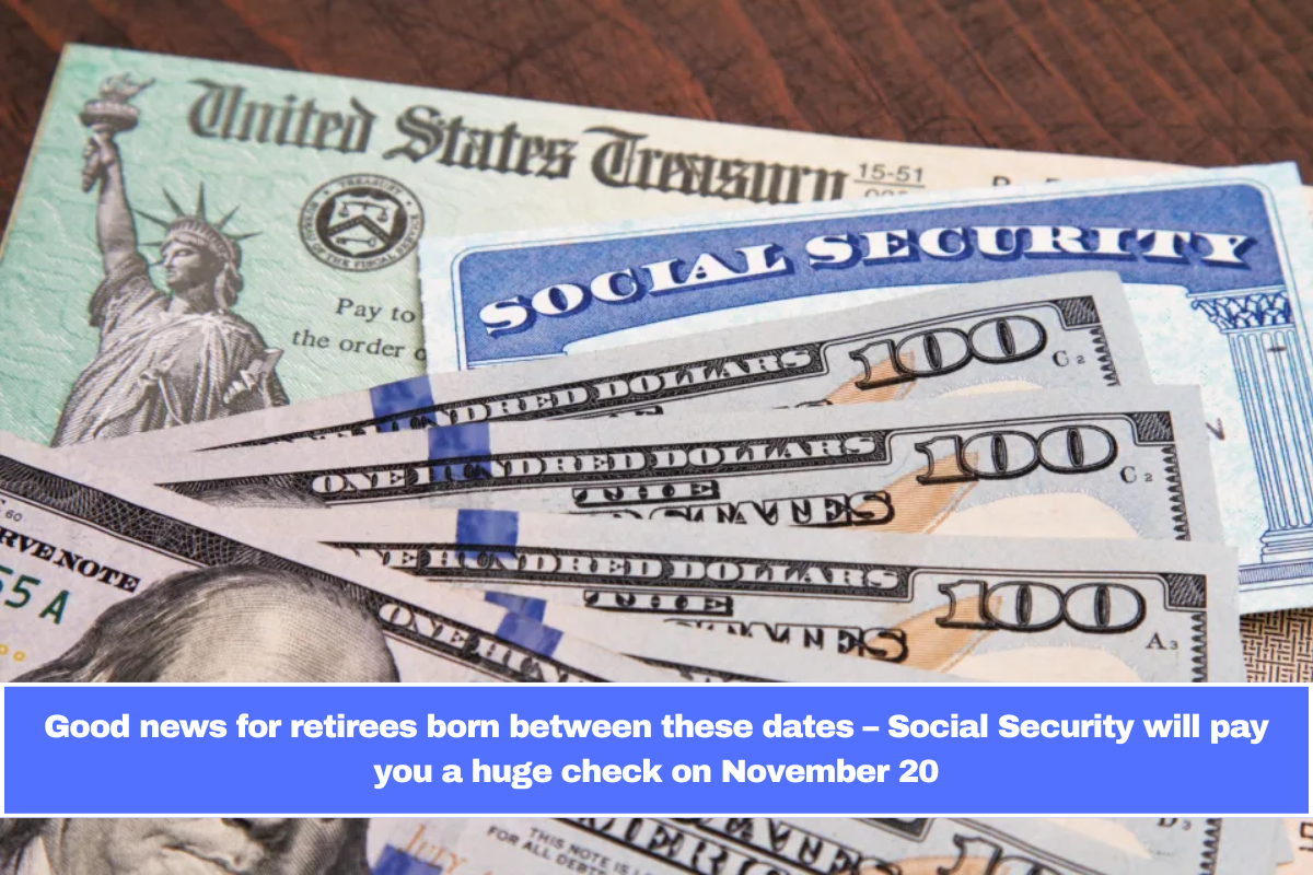 Good news for retirees born between these dates – Social Security will pay you a huge check on November 20