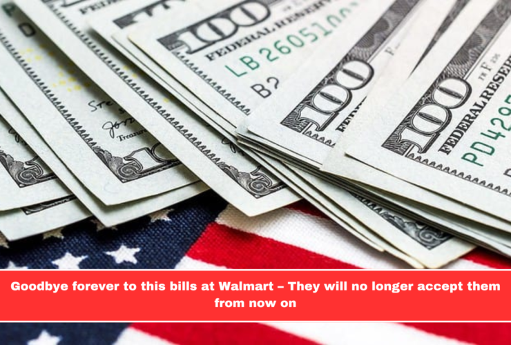 Goodbye forever to this bills at Walmart – They will no longer accept them from now on