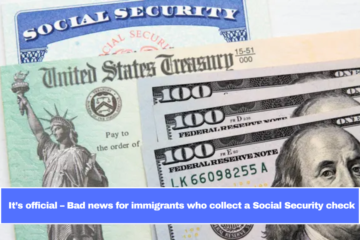 It’s official – Bad news for immigrants who collect a Social Security check