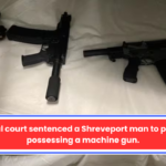 A federal court sentenced a Shreveport man to prison for possessing a machine gun.