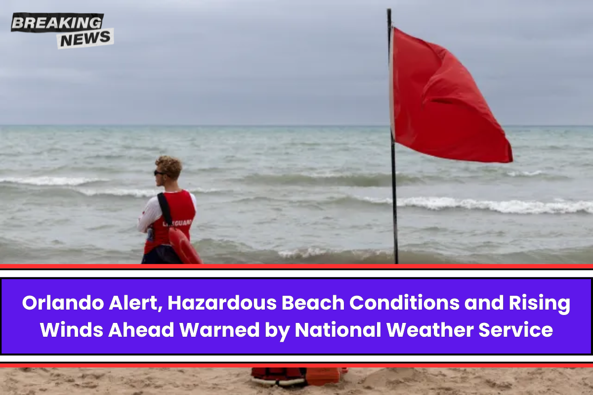 Orlando Alert, Hazardous Beach Conditions and Rising Winds Ahead Warned by National Weather Service