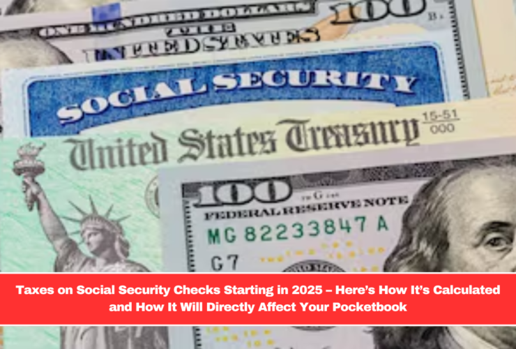 Taxes on Social Security Checks Starting in 2025 – Here’s How It’s Calculated and How It Will Directly Affect Your Pocketbook