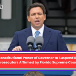 The Constitutional Power of Governor to Suspend Rogue Prosecutors Affirmed by Florida Supreme Court