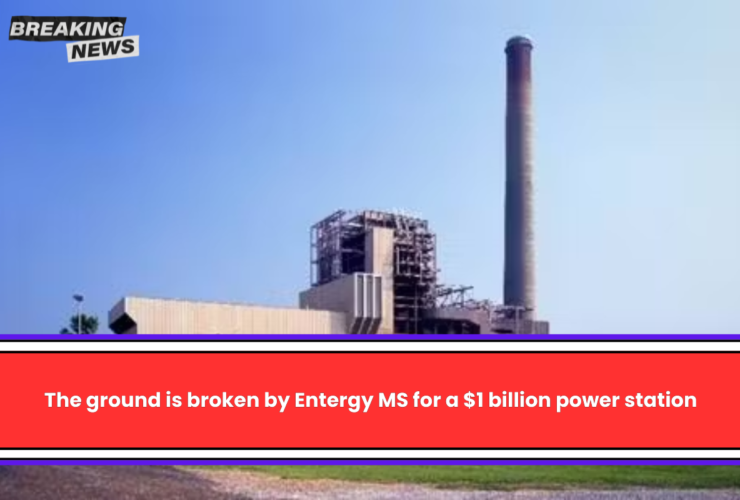 The ground is broken by Entergy MS for a $1 billion power station