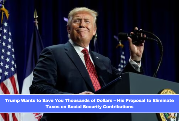 Trump Wants to Save You Thousands of Dollars – His Proposal to Eliminate Taxes on Social Security Contributions